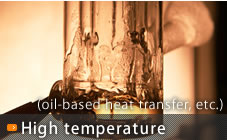 High temperature（Oil of heat medium, etc.）