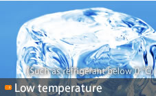 Low temperature（Below 0 ° c, the refrigerant etc.）